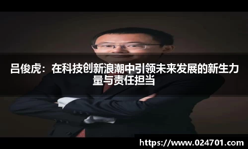 吕俊虎：在科技创新浪潮中引领未来发展的新生力量与责任担当